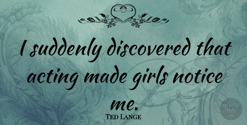 Ted Lange Quote About Girl, Acting, Made: I Suddenly Discovered That Acting...