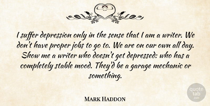 Mark Haddon Quote About Jobs, Suffering, Mood: I Suffer Depression Only In...