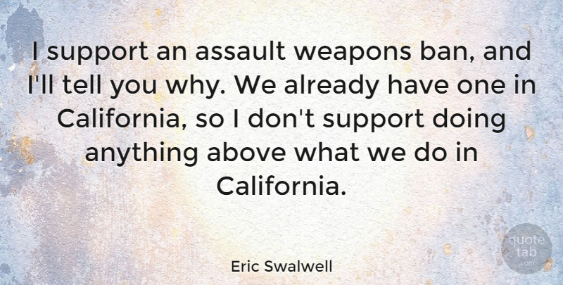 Eric Swalwell Quote About Above, Assault: I Support An Assault Weapons...