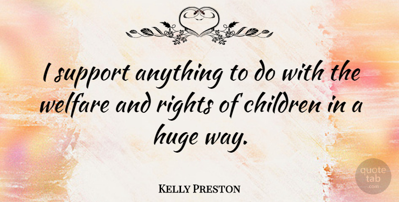 Kelly Preston Quote About Children, Rights, Support: I Support Anything To Do...