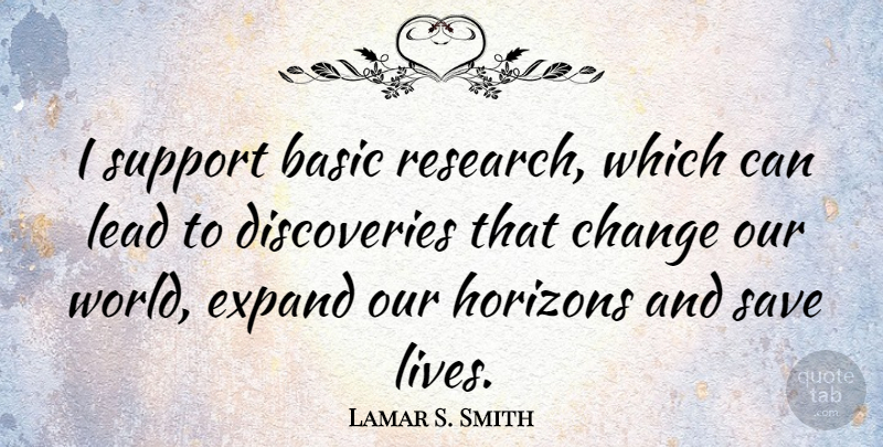 Lamar S. Smith Quote About Discovery, Our World, Support: I Support Basic Research Which...