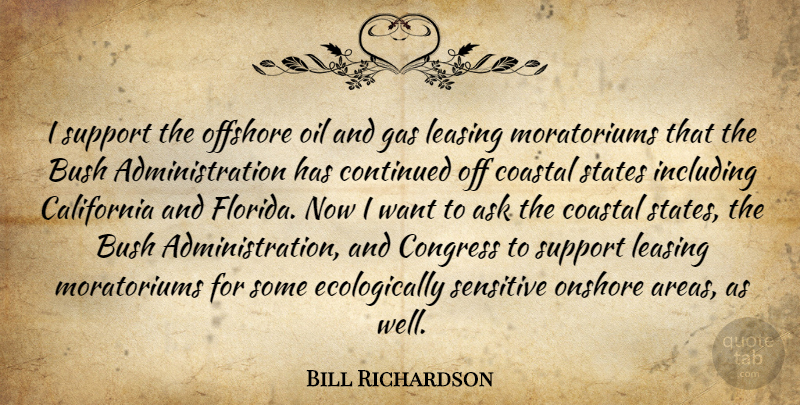 Bill Richardson Quote About Ask, Bush, California, Congress, Continued: I Support The Offshore Oil...