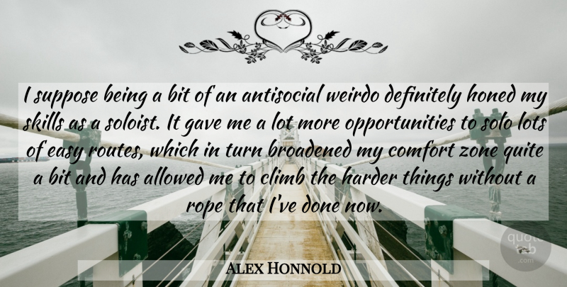 Alex Honnold Quote About Allowed, Antisocial, Bit, Comfort, Definitely: I Suppose Being A Bit...