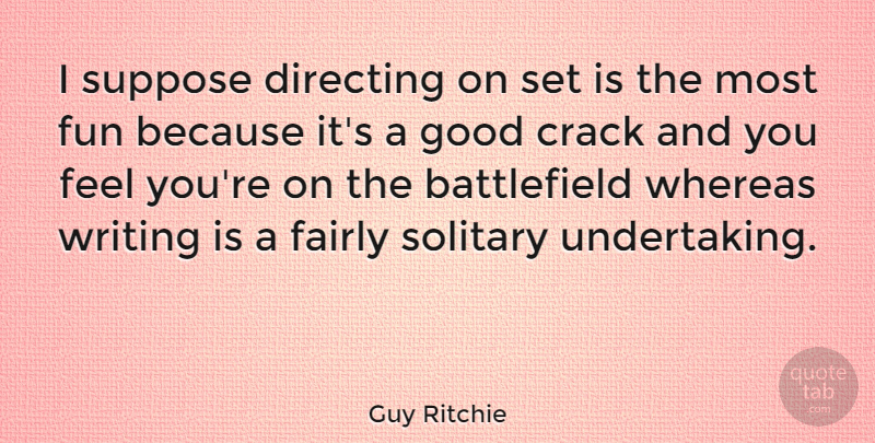 Guy Ritchie Quote About Fun, Writing, Cracks: I Suppose Directing On Set...