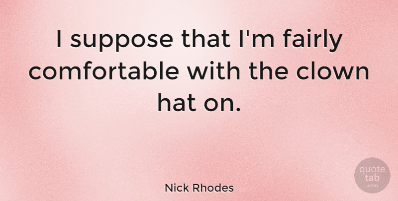 Nick Rhodes Quote About Hats, Clown, Comfortable: I Suppose That Im Fairly...