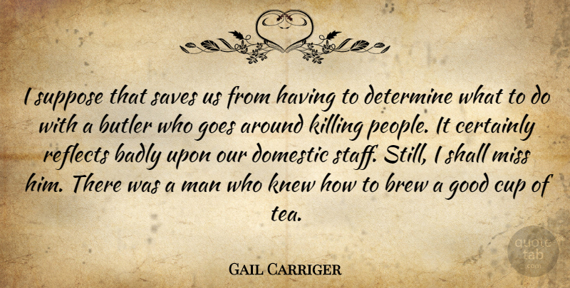 Gail Carriger Quote About Men, People, Missing: I Suppose That Saves Us...