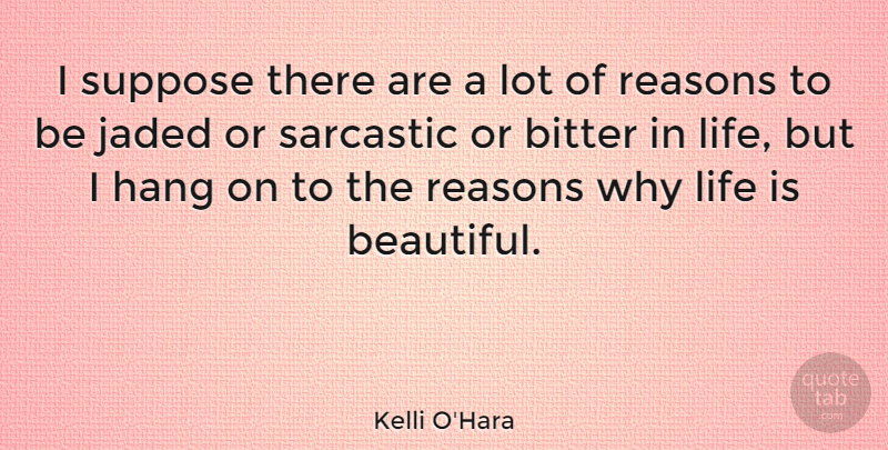 Kelli O'Hara Quote About Beautiful, Sarcastic, Reason Why: I Suppose There Are A...