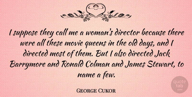 George Cukor Quote About Call, Directed, Jack, James, Name: I Suppose They Call Me...