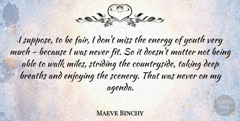 Maeve Binchy Quote About Breaths, Enjoying, Matter, Miss, Taking: I Suppose To Be Fair...