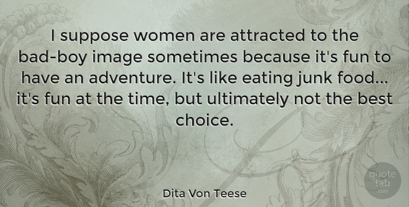Dita Von Teese Quote About Attracted, Best, Eating, Fun, Image: I Suppose Women Are Attracted...