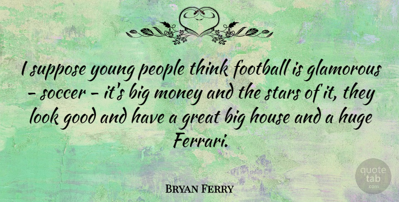 Bryan Ferry Quote About Soccer, Football, Stars: I Suppose Young People Think...