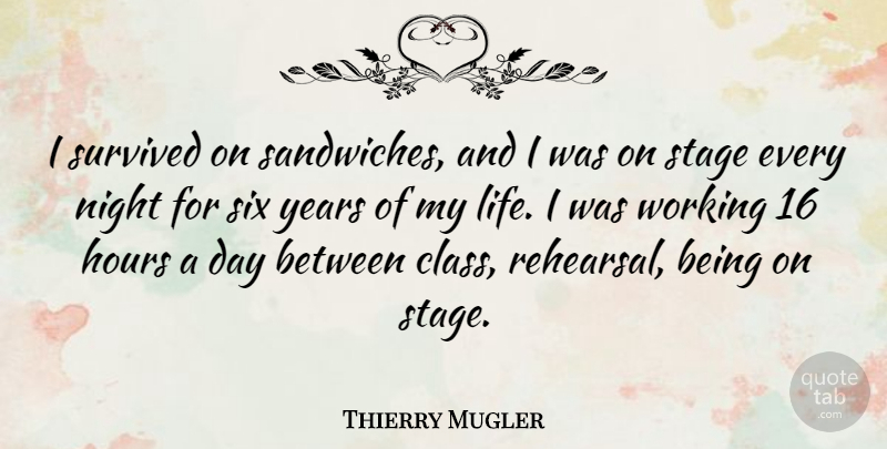 Thierry Mugler Quote About Hours, Life, Six, Stage, Survived: I Survived On Sandwiches And...
