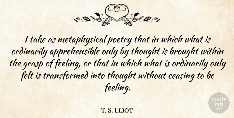 T. S. Eliot Quote About Art, Poetry, Feelings: I Take As Metaphysical Poetry...