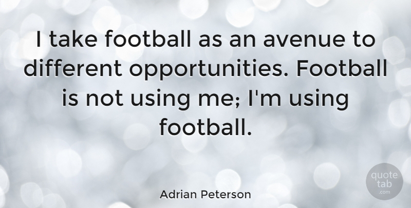 Adrian Peterson Quote About Football, Opportunity, Different: I Take Football As An...