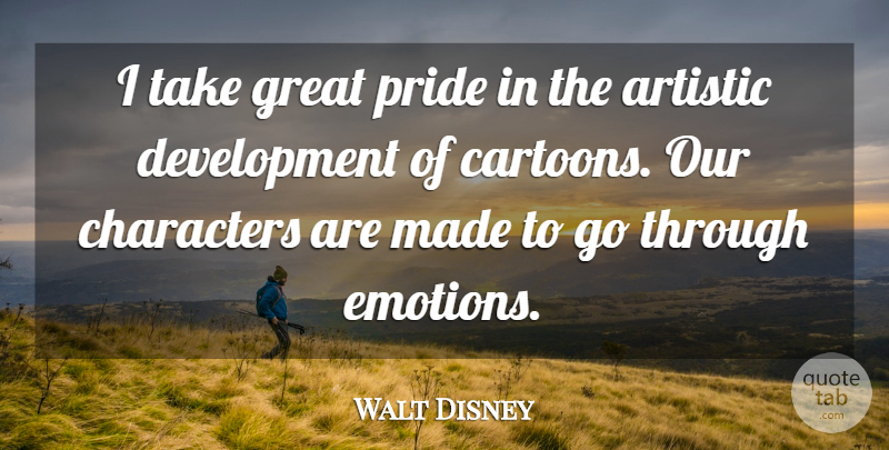 Walt Disney Quote About Character, Pride, Cartoon: I Take Great Pride In...