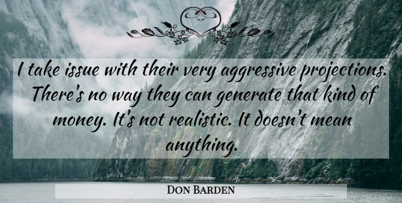 Don Barden Quote About Aggressive, Generate, Issue, Mean: I Take Issue With Their...