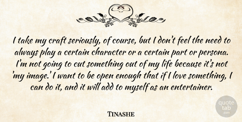 Tinashe Quote About Add, Certain, Craft, Cut, Life: I Take My Craft Seriously...