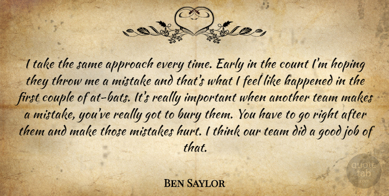 Ben Saylor Quote About Approach, Bury, Count, Couple, Early: I Take The Same Approach...