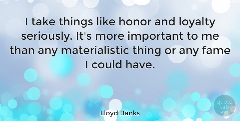 Lloyd Banks Quote About Loyalty, Honor, Important: I Take Things Like Honor...