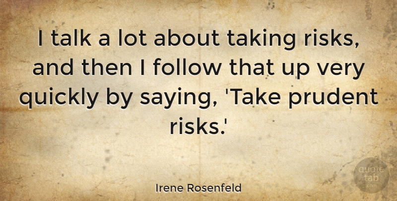 Irene Rosenfeld Quote About Follow, Prudent, Quickly, Taking, Talk: I Talk A Lot About...