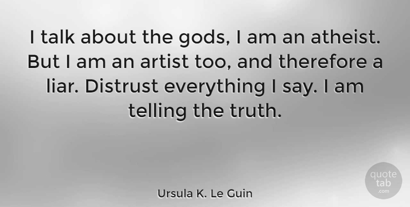 Ursula K. Le Guin Quote About Atheist, Liars, Artist: I Talk About The Gods...