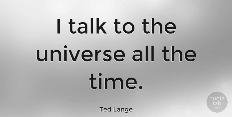Ted Lange Quote About Universe: I Talk To The Universe...