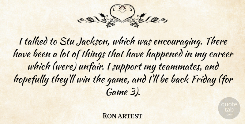 Ron Artest Quote About Career, Friday, Game, Happened, Hopefully: I Talked To Stu Jackson...