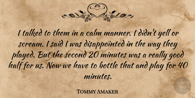 Tommy Amaker Quote About Bottle, Calm, Good, Half, Minutes: I Talked To Them In...