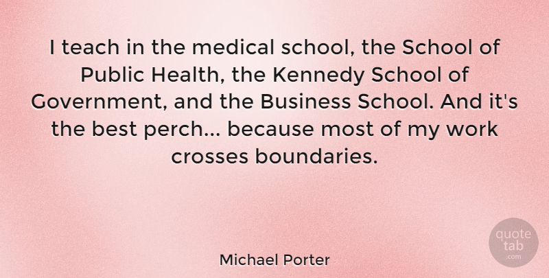 Michael Porter Quote About School, Government, Medical: I Teach In The Medical...