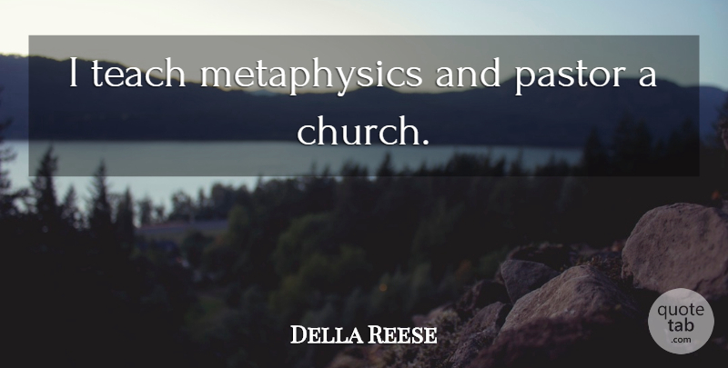 Della Reese Quote About Church, Pastor, Metaphysics: I Teach Metaphysics And Pastor...
