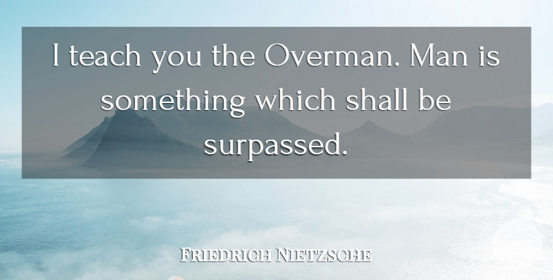 Friedrich Nietzsche Quote About Men, Teach, God Is Dead: I Teach You The Overman...