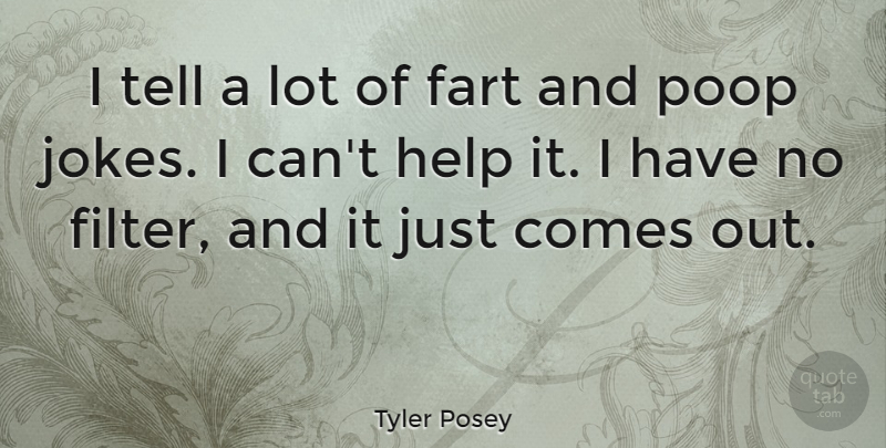 Tyler Posey Quote About Filters, Poop, Helping: I Tell A Lot Of...