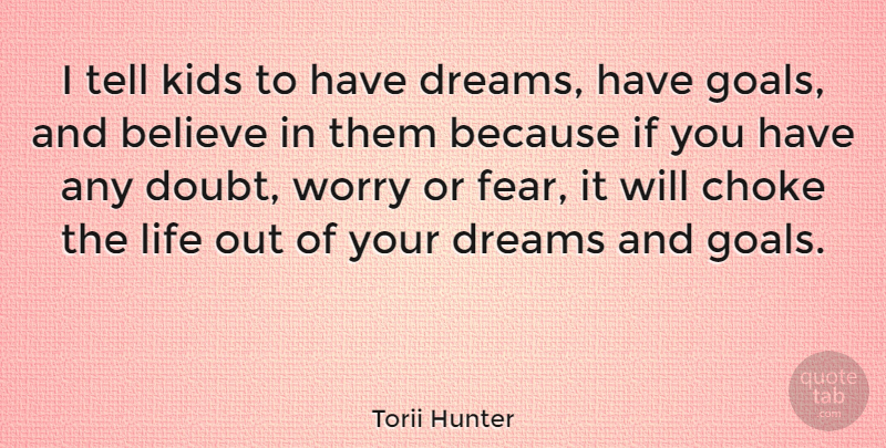 Torii Hunter Quote About Believe, Choke, Dreams, Fear, Kids: I Tell Kids To Have...
