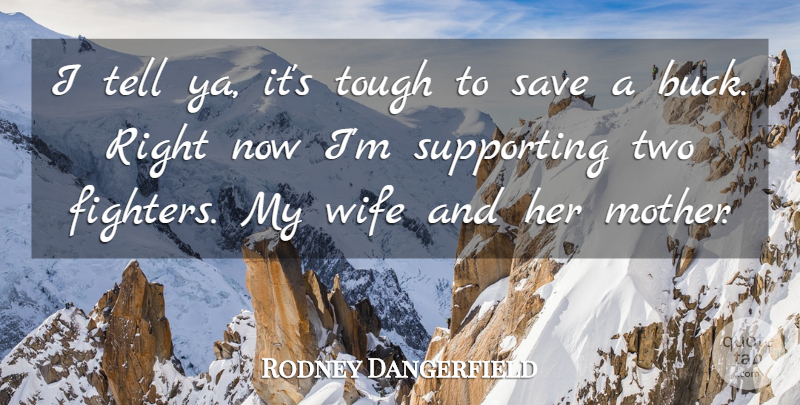 Rodney Dangerfield Quote About Mother, Two, Wife: I Tell Ya Its Tough...