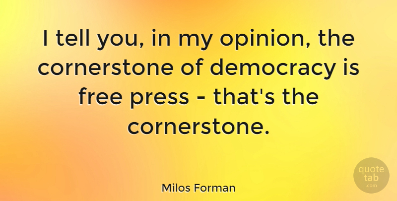 Milos Forman Quote About Democracy, Opinion, Free Press: I Tell You In My...