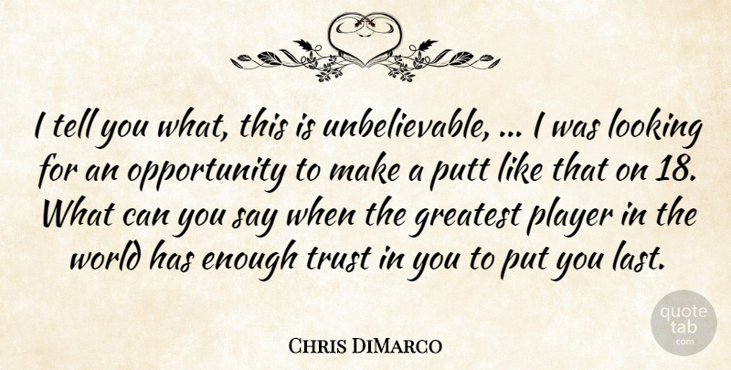 Chris DiMarco Quote About Greatest, Looking, Opportunity, Player, Putt: I Tell You What This...