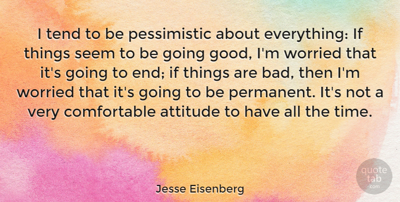 Jesse Eisenberg Quote About Attitude, Pessimistic, Worried: I Tend To Be Pessimistic...