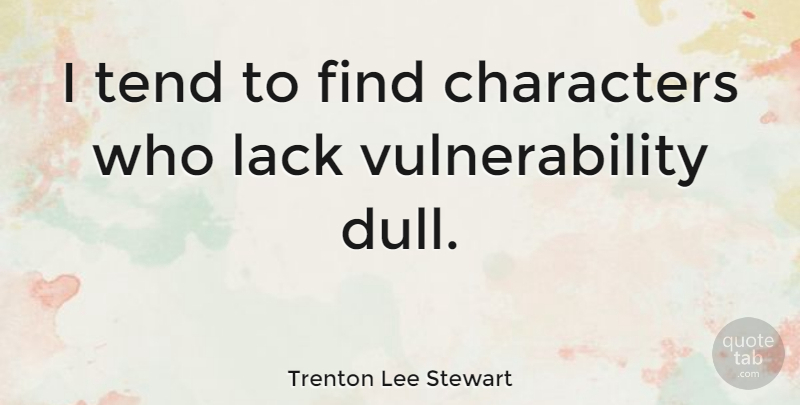Trenton Lee Stewart Quote About Character, Dull, Vulnerability: I Tend To Find Characters...