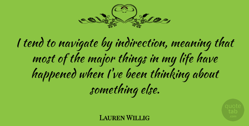 Lauren Willig Quote About Happened, Life, Major, Meaning, Navigate: I Tend To Navigate By...