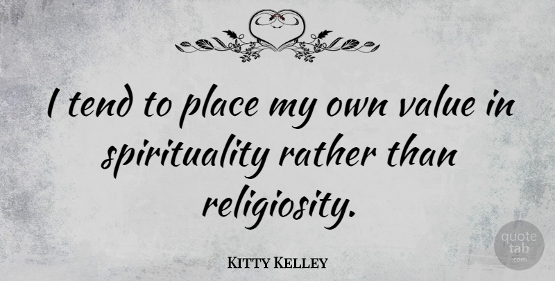 Kitty Kelley Quote About Spirituality, My Own, Values: I Tend To Place My...