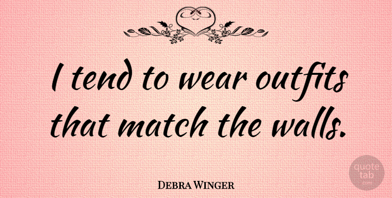 Debra Winger Quote About Fashion, Wall, Outfits: I Tend To Wear Outfits...