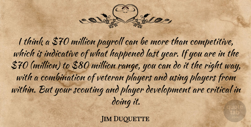 Jim Duquette Quote About Critical, Happened, Indicative, Last, Million: I Think A 70 Million...