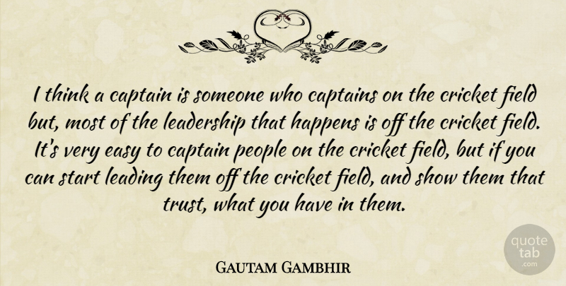 Gautam Gambhir Quote About Captain, Captains, Cricket, Easy, Field: I Think A Captain Is...