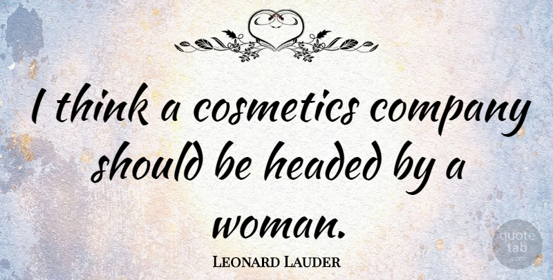Leonard Lauder Quote About Cosmetics: I Think A Cosmetics Company...