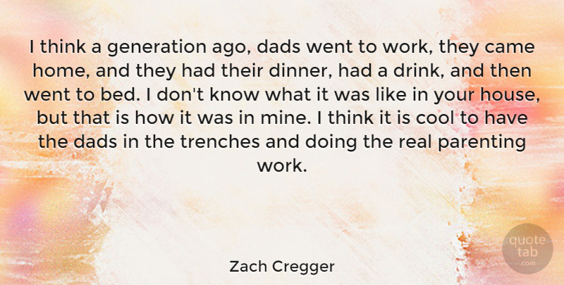 Zach Cregger Quote About Came, Cool, Dads, Generation, Home: I Think A Generation Ago...