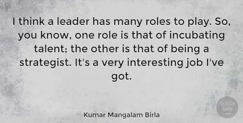 Kumar Mangalam Birla Quote About Job, Roles: I Think A Leader Has...