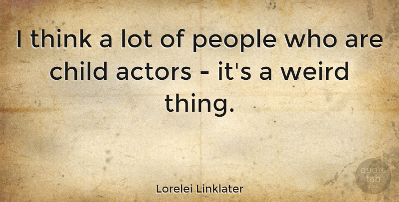 Lorelei Linklater Quote About People: I Think A Lot Of...