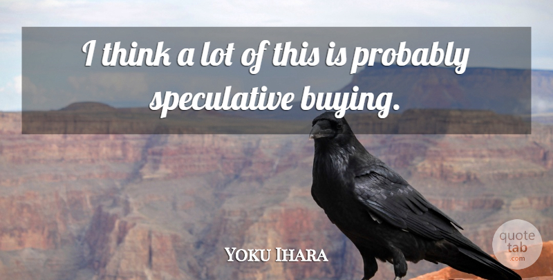 Yoku Ihara Quote About undefined: I Think A Lot Of...