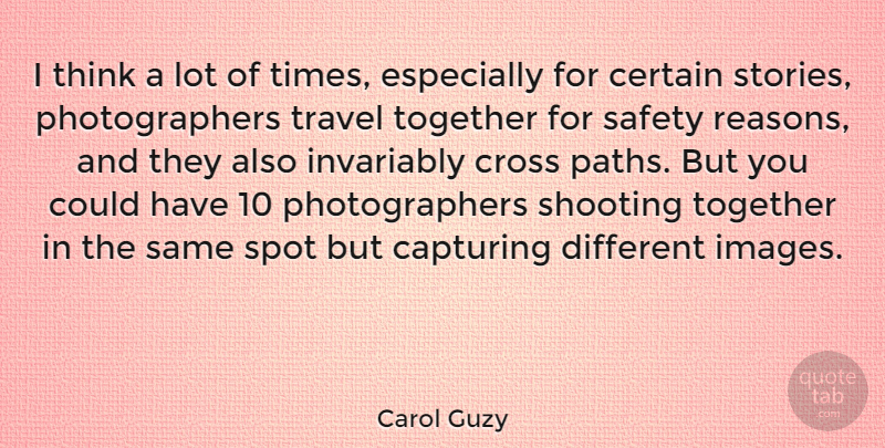 Carol Guzy Quote About Capturing, Certain, Cross, Invariably, Shooting: I Think A Lot Of...