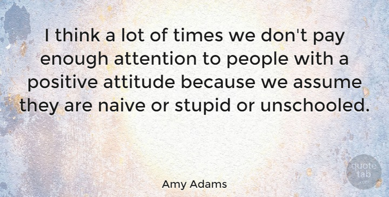 Amy Adams Quote About Funny, Attitude, Stupid: I Think A Lot Of...